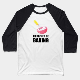 I'd Rather Be Baking Baseball T-Shirt